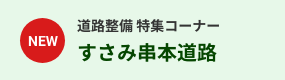道路整備 特集コーナー すさみ串本道路