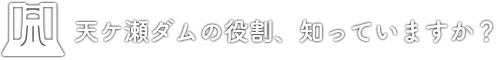 天ケ瀬ダムの役割、知っていますか？